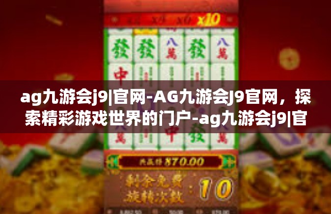 ag九游会j9|官网-AG九游会J9官网，探索精彩游戏世界的门户-ag九游会j9|官网