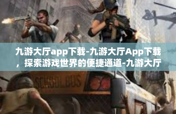 九游大厅app下载-九游大厅App下载，探索游戏世界的便捷通道-九游大厅app下载