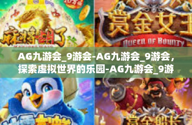 AG九游会_9游会-AG九游会_9游会，探索虚拟世界的乐园-AG九游会_9游会