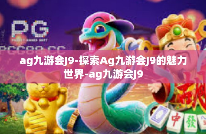 ag九游会J9-探索Ag九游会J9的魅力世界-ag九游会J9