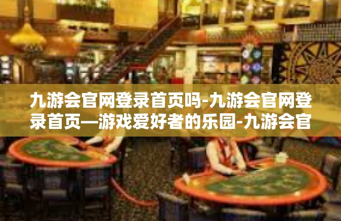 九游会官网登录首页吗-九游会官网登录首页—游戏爱好者的乐园-九游会官网登录首页吗