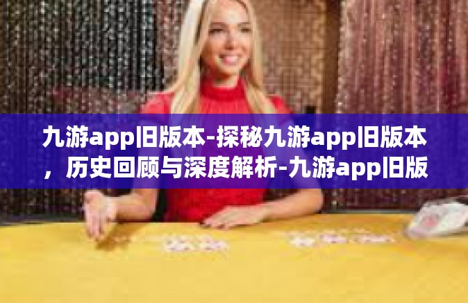 九游app旧版本-探秘九游app旧版本，历史回顾与深度解析-九游app旧版本