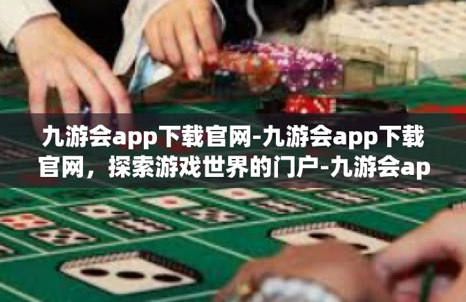 九游会app下载官网-九游会app下载官网，探索游戏世界的门户-九游会app下载官网