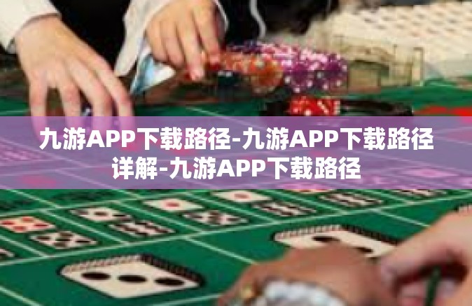 九游APP下载路径-九游APP下载路径详解-九游APP下载路径