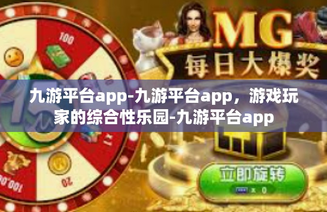 九游平台app-九游平台app，游戏玩家的综合性乐园-九游平台app