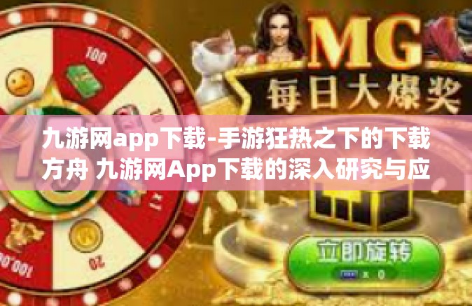 九游网app下载-手游狂热之下的下载方舟 九游网App下载的深入研究与应用初探-九游网app下载