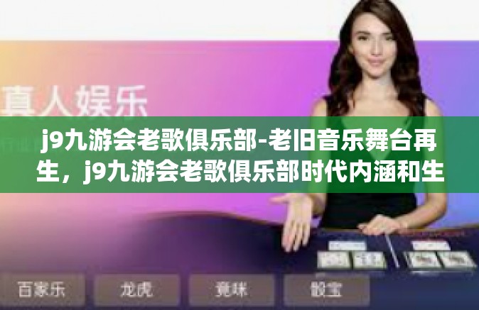 j9九游会老歌俱乐部-老旧音乐舞台再生，j9九游会老歌俱乐部时代内涵和生活畅享-j9九游会老歌俱乐部