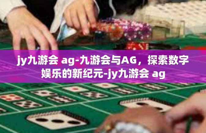 jy九游会 ag-九游会与AG，探索数字娱乐的新纪元-jy九游会 ag