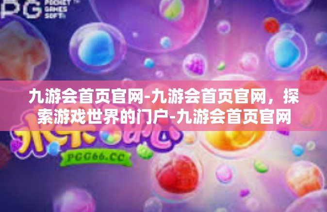 九游会首页官网-九游会首页官网，探索游戏世界的门户-九游会首页官网