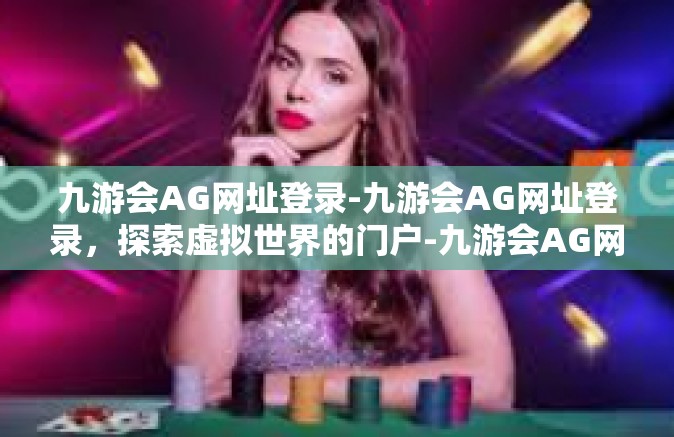 九游会AG网址登录-九游会AG网址登录，探索虚拟世界的门户-九游会AG网址登录