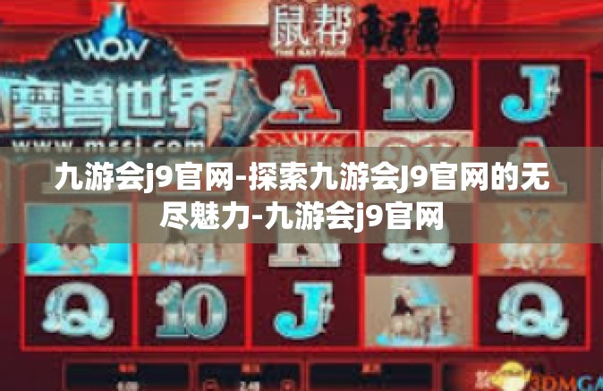 九游会j9官网-探索九游会J9官网的无尽魅力-九游会j9官网