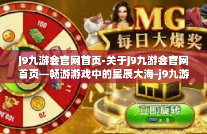 j9九游会官网首页-关于j9九游会官网首页—畅游游戏中的星辰大海-j9九游会官网首页