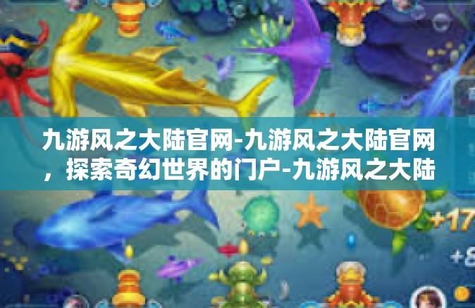 九游风之大陆官网-九游风之大陆官网，探索奇幻世界的门户-九游风之大陆官网