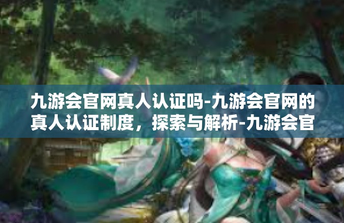 九游会官网真人认证吗-九游会官网的真人认证制度，探索与解析-九游会官网真人认证吗