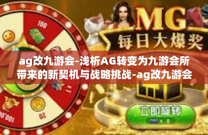 ag改九游会-浅析AG转变为九游会所带来的新契机与战略挑战-ag改九游会