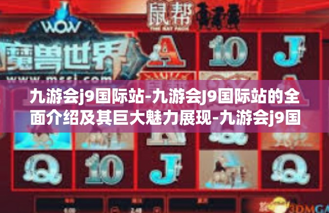 九游会j9国际站-九游会J9国际站的全面介绍及其巨大魅力展现-九游会j9国际站
