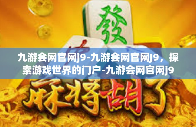 九游会网官网j9-九游会网官网J9，探索游戏世界的门户-九游会网官网j9