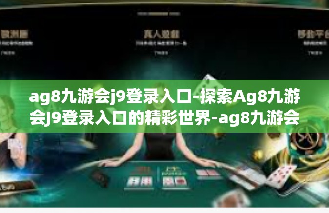 ag8九游会j9登录入口-探索Ag8九游会J9登录入口的精彩世界-ag8九游会j9登录入口