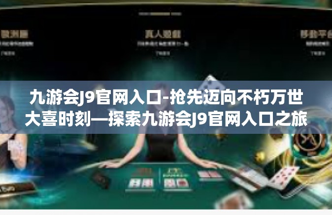 九游会J9官网入口-抢先迈向不朽万世大喜时刻—探索九游会J9官网入口之旅-九游会J9官网入口