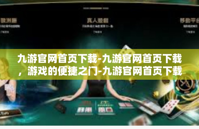 九游官网首页下载-九游官网首页下载，游戏的便捷之门-九游官网首页下载