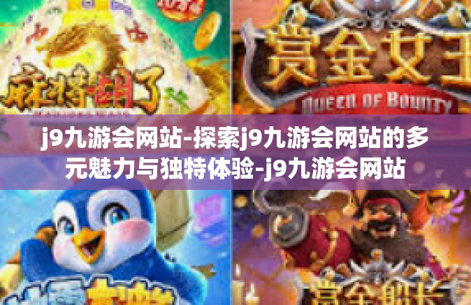 j9九游会网站-探索j9九游会网站的多元魅力与独特体验-j9九游会网站