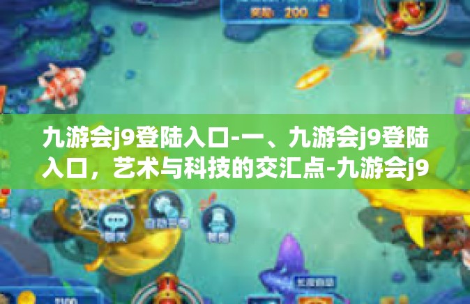 九游会j9登陆入口-一、九游会j9登陆入口，艺术与科技的交汇点-九游会j9登陆入口
