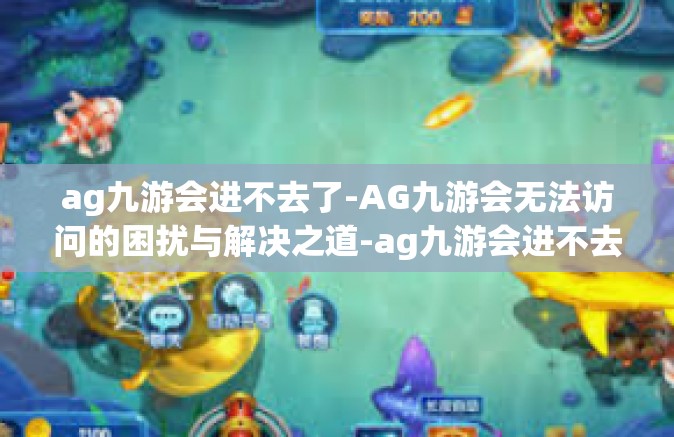 ag九游会进不去了-AG九游会无法访问的困扰与解决之道-ag九游会进不去了