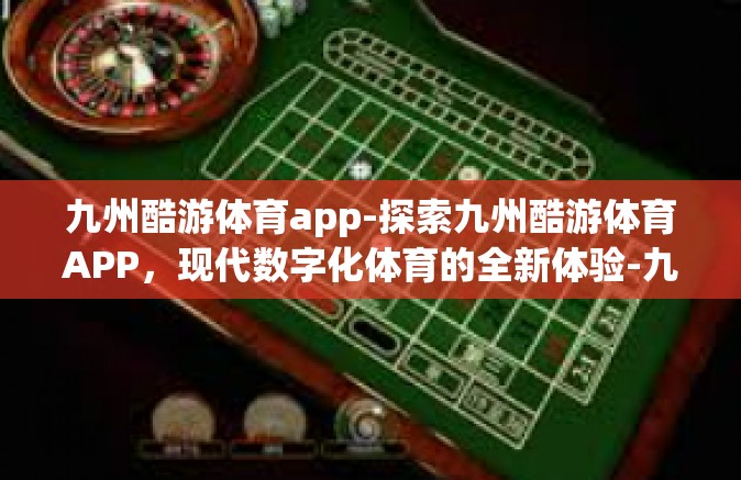 九州酷游体育app-探索九州酷游体育APP，现代数字化体育的全新体验-九州酷游体育app