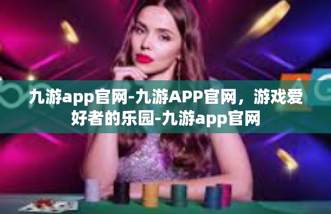 九游app官网-九游APP官网，游戏爱好者的乐园-九游app官网