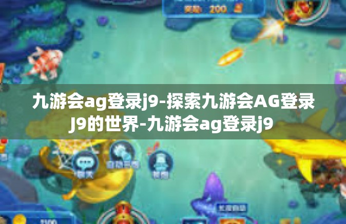 九游会ag登录j9-探索九游会AG登录J9的世界-九游会ag登录j9
