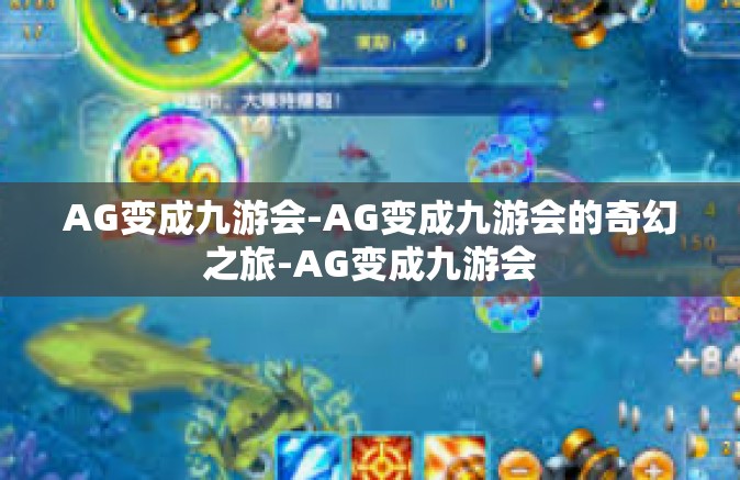 AG变成九游会-AG变成九游会的奇幻之旅-AG变成九游会