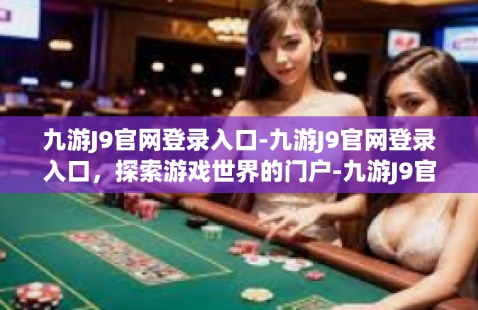 九游J9官网登录入口-九游J9官网登录入口，探索游戏世界的门户-九游J9官网登录入口