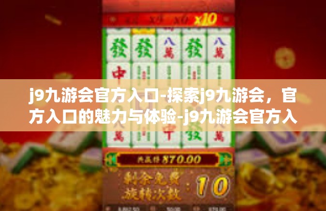 j9九游会官方入口-探索j9九游会，官方入口的魅力与体验-j9九游会官方入口