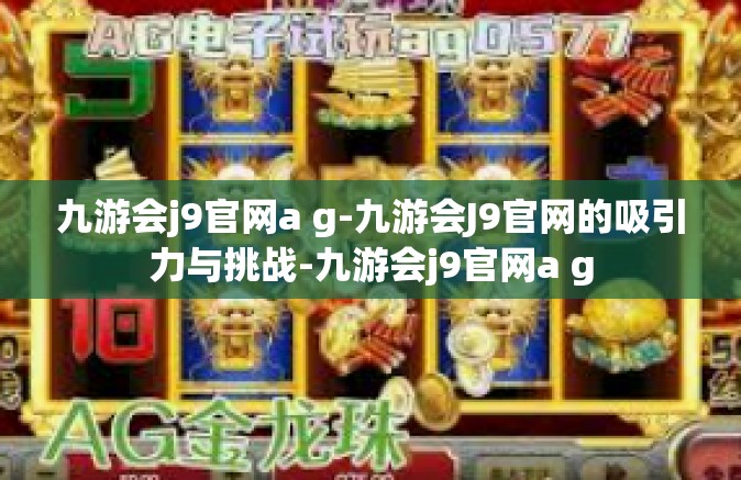 九游会j9官网a g-九游会J9官网的吸引力与挑战-九游会j9官网a g