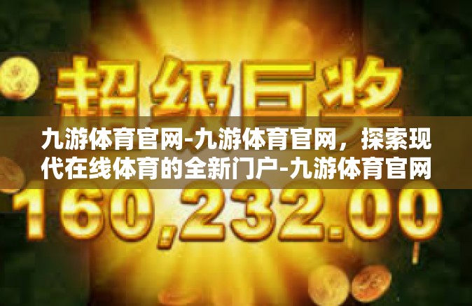 九游体育官网-九游体育官网，探索现代在线体育的全新门户-九游体育官网
