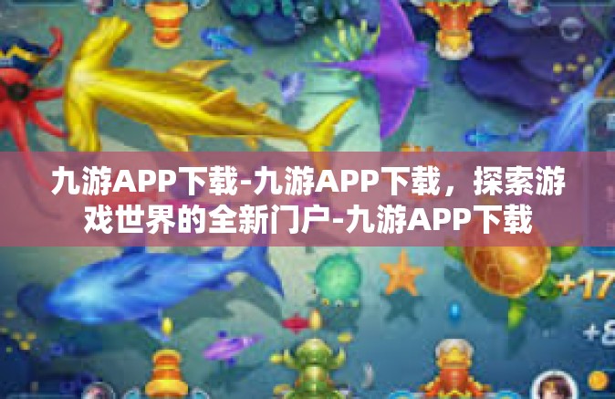 九游APP下载-九游APP下载，探索游戏世界的全新门户-九游APP下载