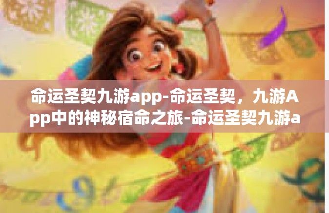 命运圣契九游app-命运圣契，九游App中的神秘宿命之旅-命运圣契九游app