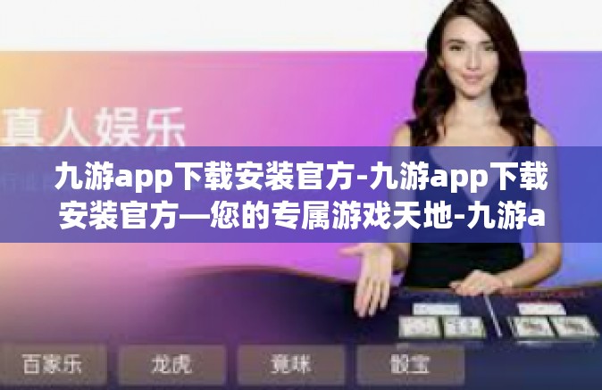 九游app下载安装官方-九游app下载安装官方—您的专属游戏天地-九游app下载安装官方