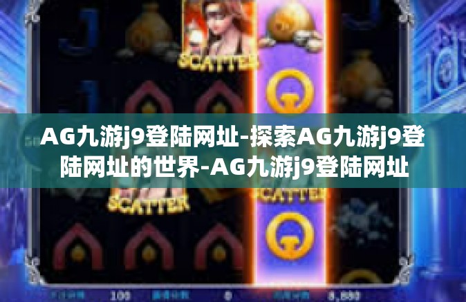 AG九游j9登陆网址-探索AG九游j9登陆网址的世界-AG九游j9登陆网址