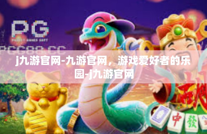 j九游官网-九游官网，游戏爱好者的乐园-j九游官网