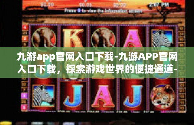 九游app官网入口下载-九游APP官网入口下载，探索游戏世界的便捷通道-九游app官网入口下载
