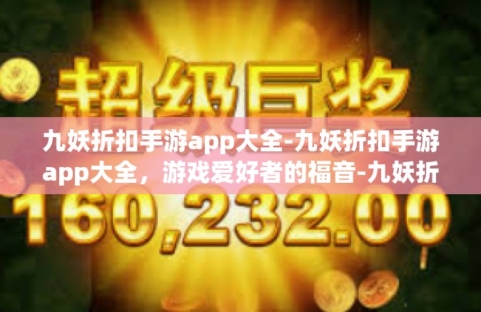 九妖折扣手游app大全-九妖折扣手游app大全，游戏爱好者的福音-九妖折扣手游app大全