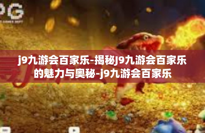 j9九游会百家乐-揭秘J9九游会百家乐的魅力与奥秘-j9九游会百家乐