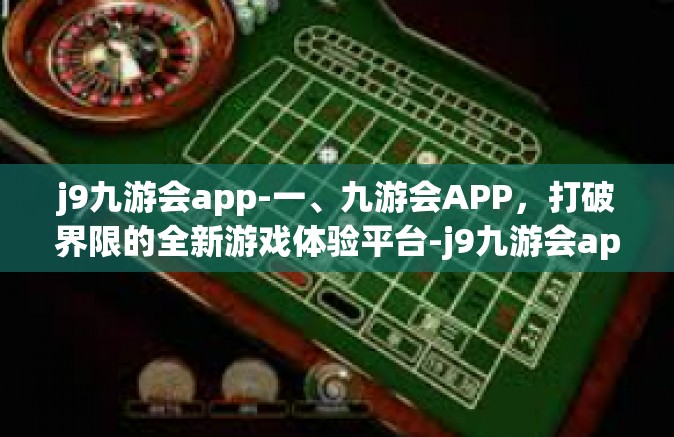 j9九游会app-一、九游会APP，打破界限的全新游戏体验平台-j9九游会app