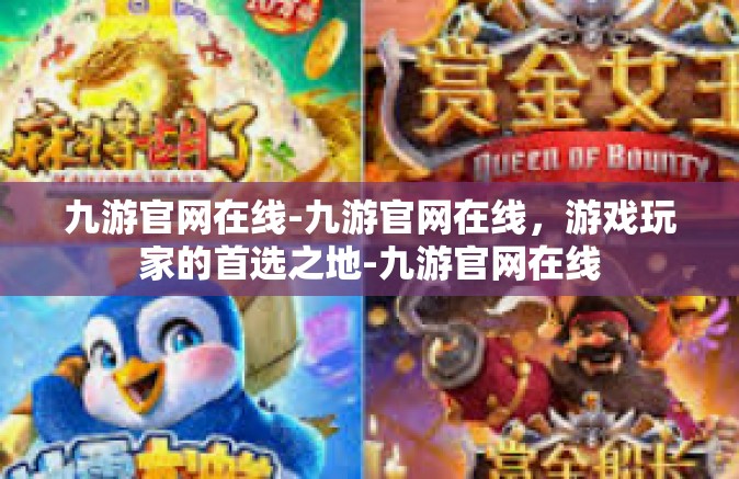 九游官网在线-九游官网在线，游戏玩家的首选之地-九游官网在线