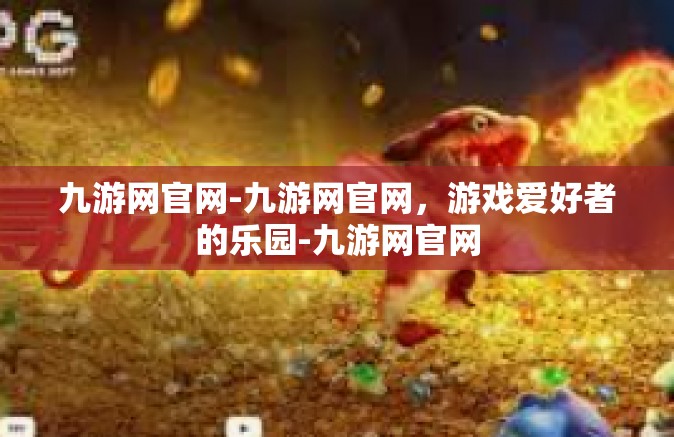 九游网官网-九游网官网，游戏爱好者的乐园-九游网官网