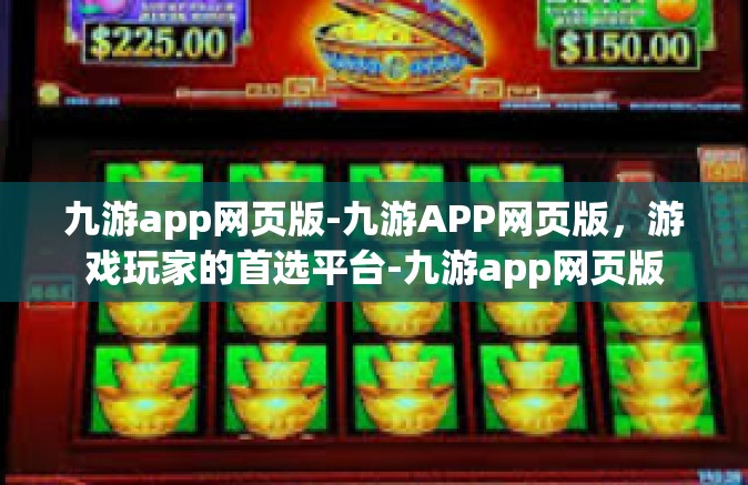 九游app网页版-九游APP网页版，游戏玩家的首选平台-九游app网页版