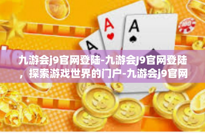 九游会j9官网登陆-九游会J9官网登陆，探索游戏世界的门户-九游会j9官网登陆