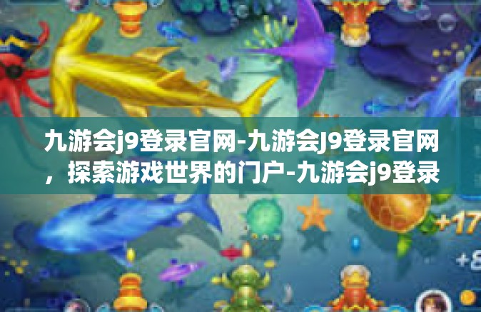 九游会j9登录官网-九游会J9登录官网，探索游戏世界的门户-九游会j9登录官网