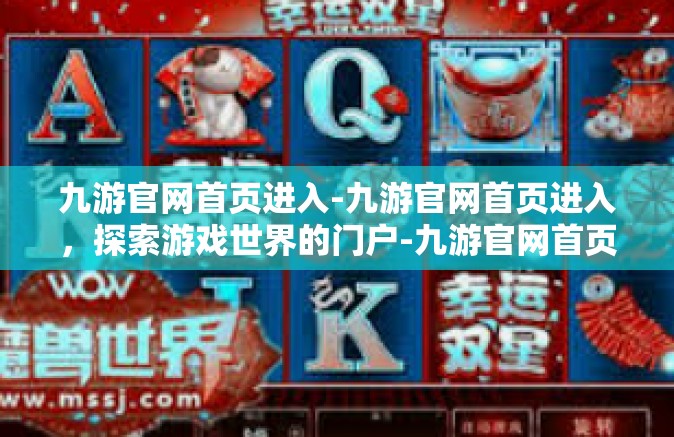 九游官网首页进入-九游官网首页进入，探索游戏世界的门户-九游官网首页进入